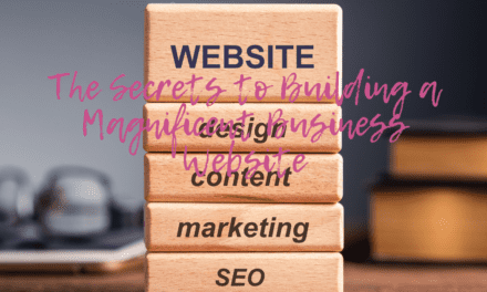 The Secrets to Building a Magnificent Business Website