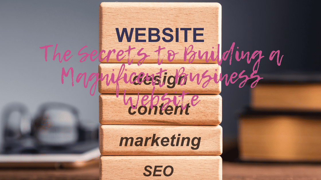 The Secrets to Building a Magnificent Business Website