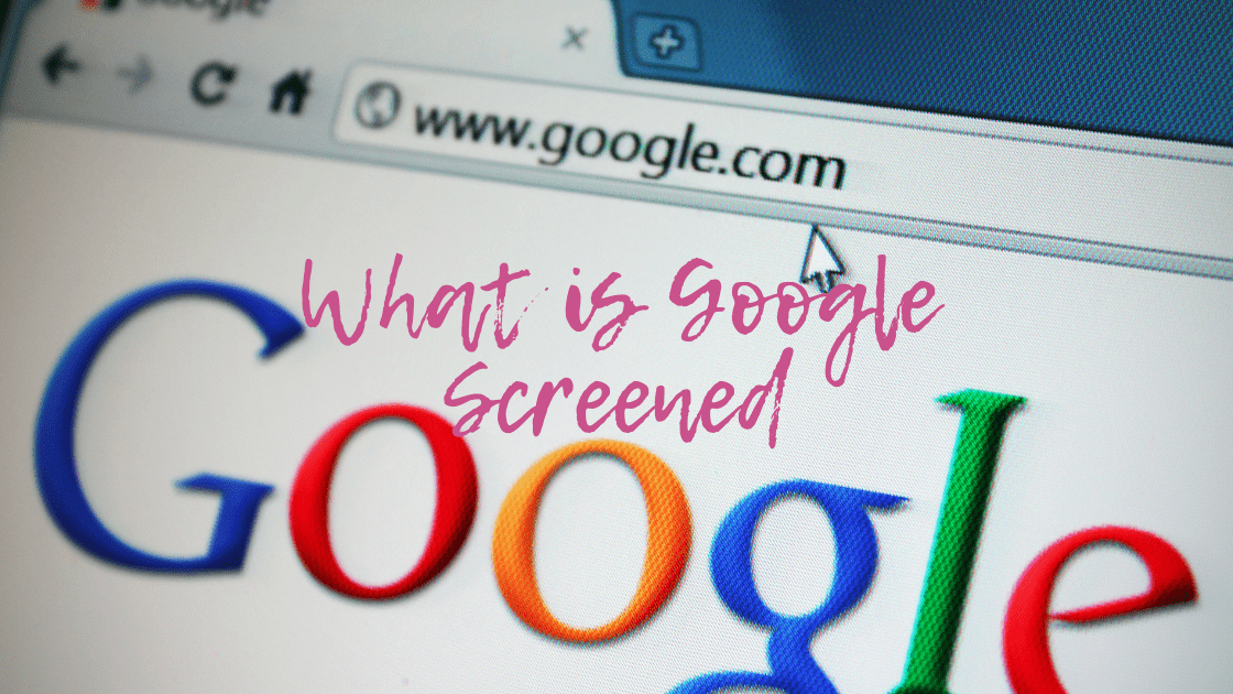 What is Google Screened?