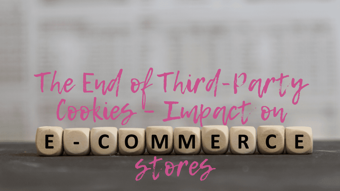 The End of Third-Party Cookies – Impact on eCommerce stores