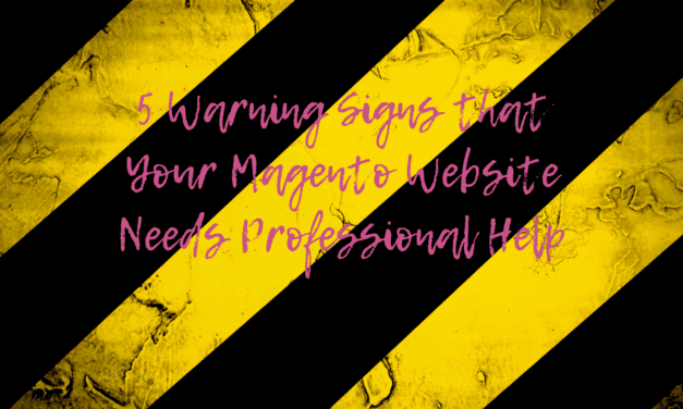 5 Warning Signs that Your Magento Website Needs Professional Help