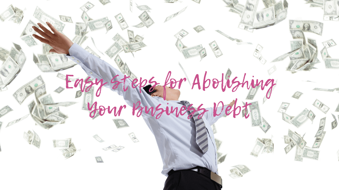Easy Steps for Abolishing Your Business Debt