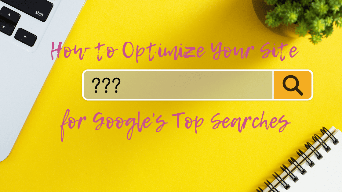 How to Optimize Your Site for Google’s Top Searches