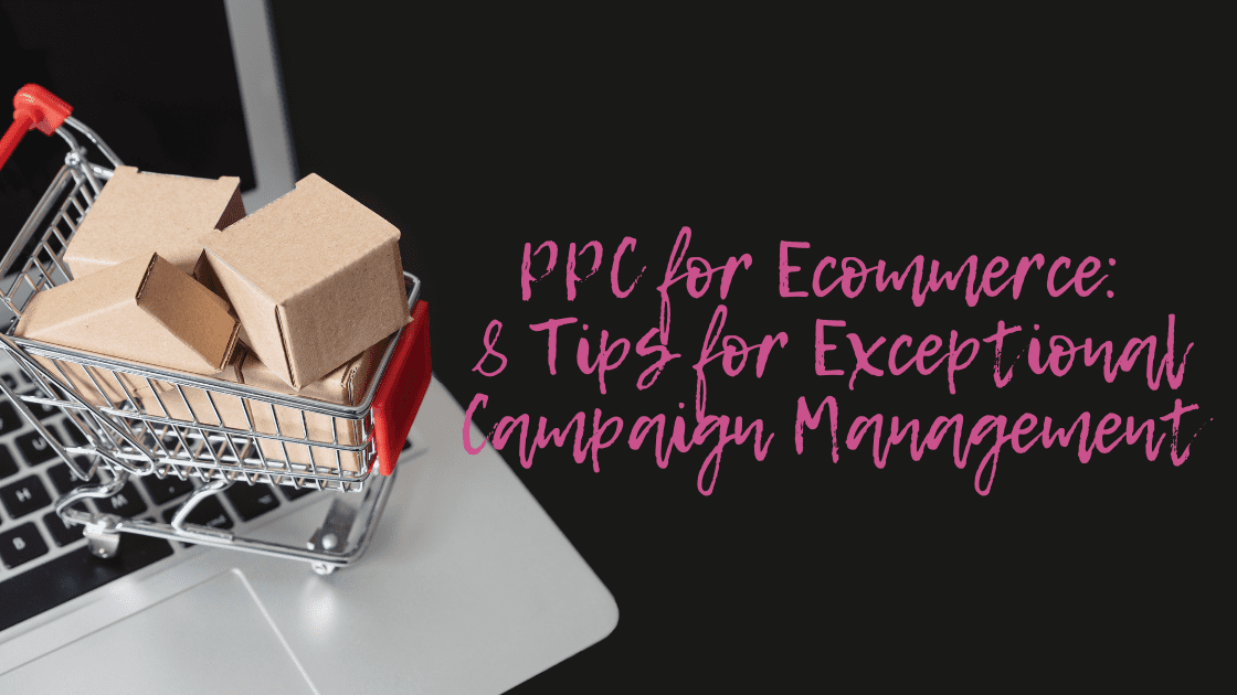 PPC for Ecommerce: 8 Tips for Exceptional Campaign Management