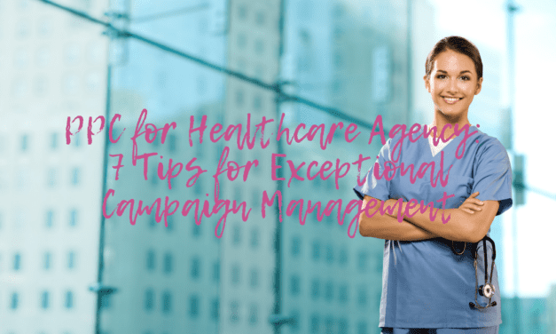 PPC for Healthcare Agency: 7 Tips for Exceptional Campaign Management
