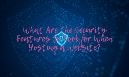 What Are the Security Features to Look for When Hosting a Website?